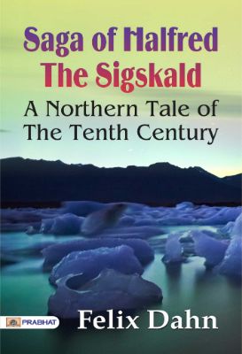 Saga of Halfred the Sigskald A Northern Tale of the Tenth Century by Felix Dahn