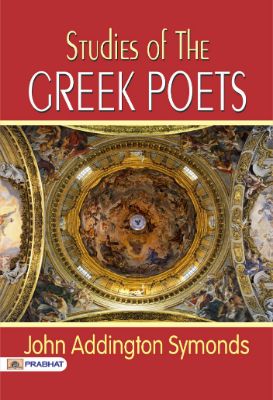 Studies of the Greek Poets by John Addington Symonds