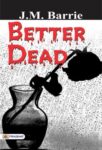 Better Dead by J. M. Barrie