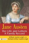 Jane Austen, Her Life and Letters A Family Record by William Austen-Leigh and Richard Arthur Austen-Leigh