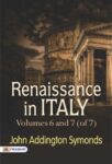 Renaissance in Italy, Volumes 6 and 7 (of 7) by John Addington Symonds
