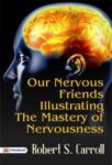 Our Nervous Friends Illustrating the Mastery of Nervousness by Robert S. Carroll