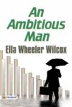 An Ambitious Man by Wilcox, Ella Wheeler