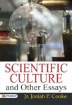 Scientific Culture, and Other Essays by Jr. Josiah P. Cooke