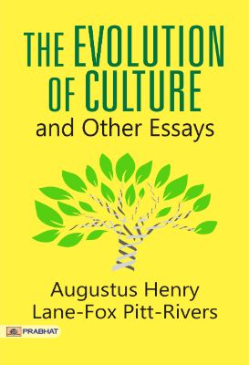 The Evolution of Culture, and Other Essays by Augustus Henry Lane-Fox Pitt-Rivers