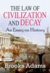 The Law of Civilization and Decay: An Essay on History by Brooks Adams