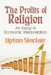 The Profits of Religion: An Essay in Economic Interpretation by Upton Sinclair