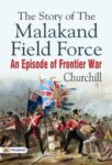 The Story of the Malakand Field Force: An Episode of Frontier War by Churchill