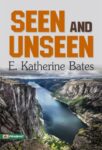 Seen and Unseen by E. Katherine Bates