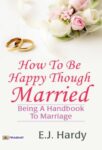 How to be Happy Though Married: Being a Handbook to Marriage by E. J. Hardy