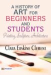A History of Art for Beginners and Students: Painting, Sculpture, Architecture by Clara Erskine Clement