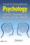 Talks To Teachers On Psychology; And To Students On Some Of Life's Ideals by James