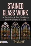Stained Glass Work: A text-book for students and workers in glass by Whall