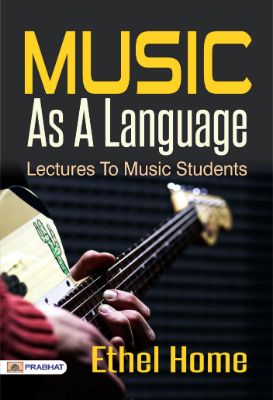 Music as a Language: Lectures to Music Students by Ethel Home