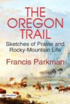The Oregon Trail: Sketches of Prairie and Rocky-Mountain Life by Francis Parkman