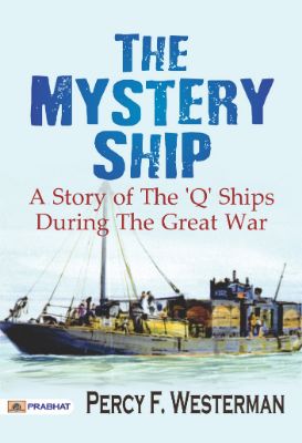 The Mystery Ship : A Story of the 'Q' Ships During the Great War by Percy F. Westerman