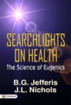 Searchlights on Health: The Science of Eugenics by  B. G. Jefferis and J. L. Nichols