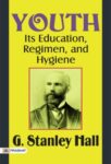 Youth: Its Education, Regimen, and Hygiene by G. Stanley Hall