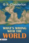 WHAT’S WRONG WITH THE WORLD by G.K. Chesterton
