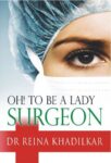 Oh! to Be a Lady Surgeon by Dr Reina Khadilkar