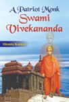 A Patriot Monk Swami Vivekananda by Shanta Kumar