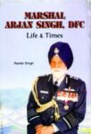 Marshal Arjan Singh Dfc : Life and Times by Ranbir Singh