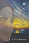 The Tales of My Wrinkles Tell by Dr. Krishna Saksena
