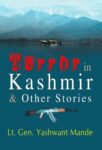 Terror in Kashmir & Other Stories by Lt Gen Yashwant Mande