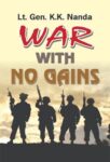 War with No Gains by Lt. Gen. K.K. Nanda