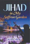 Jihad in My Saffron Garden by Roxy Arora