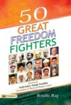 50 Great Freedom Fighters by Rishi Raj
