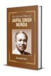 The Life and Times of Jaipal Singh Munda by Santosh Kiro