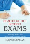 Beautiful Life Beyond Exams by N. Raghuraman