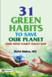 31 Green Habits to Save Our Planet by Shri Rohit Mehra (Irs)