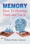 Memory How to Develop, Train, and Use It by William Walker Atkinson