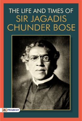 The Life & Times of Sir Jagadis Chunder Bose by Sir Jagadis Chunder  Bose