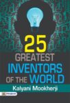 25 Greatest Inventors of the World by Kalyani Mookherji