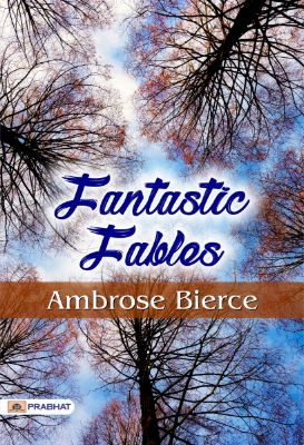 Fantastic Fables by Ambrose Bierce