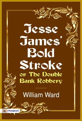 Jesse James' Bold Stroke; Or, The Double Bank Robbery by William Ward