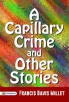 A Capillary Crime, and Other Stories by Francis Davis Millet