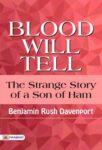Blood Will Tell: The Strange Story of a Son of Ham by Benjamin Rush Davenport