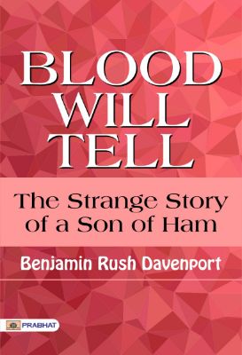 Blood Will Tell: The Strange Story of a Son of Ham by Benjamin Rush Davenport