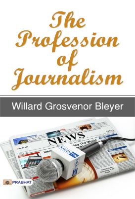The Profession of Journalism by Willard Grosvenor Bleyer