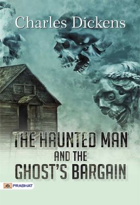 The Haunted Man and the Ghost's Bargain by Charles Dickens
