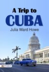 A Trip to Cuba by Julia Ward Howe