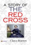 A Story of the Red Cross by Clara Barton