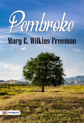 Pembroke by Mary E. Wilkins Freeman