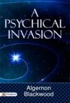 A Psychical Invasion by Algernon Blackwood