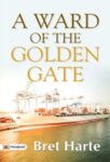 A Ward of the Golden Gate by Bret Harte