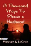 A Thousand Ways to Please a Husband by Weaver & LeCron